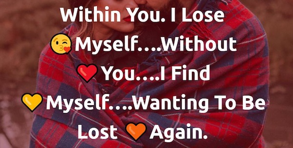 Within you I lose myself and Without you I find myself wanting to become lost again